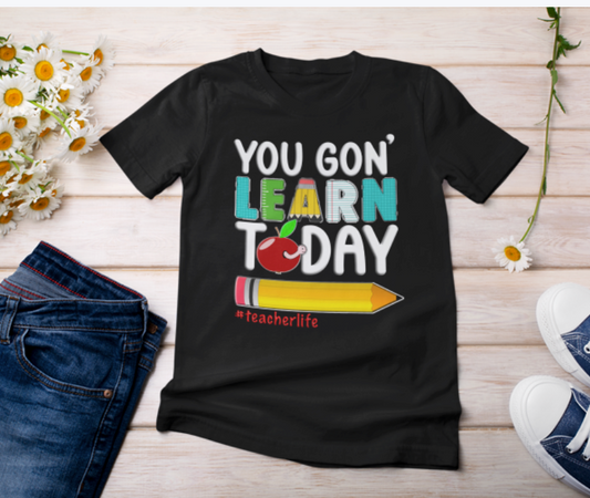 You Gon' Learn Today T-Shirt